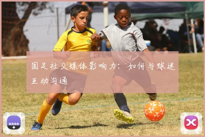 国足社交媒体影响力：如何与球迷互动沟通