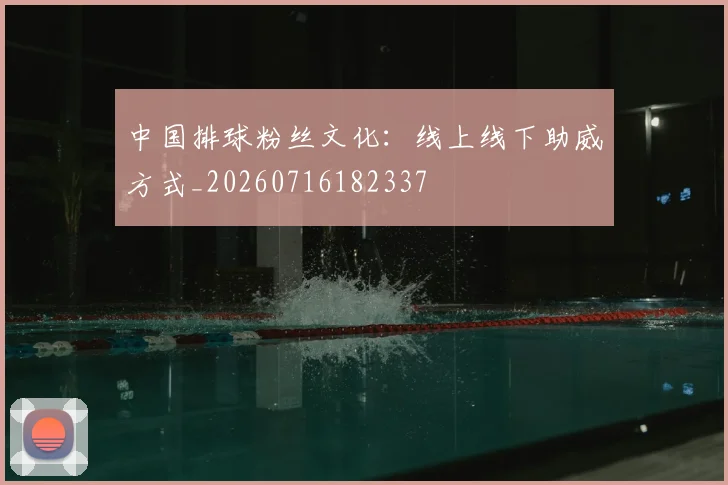 中国排球粉丝文化：线上线下助威方式_20260716182337