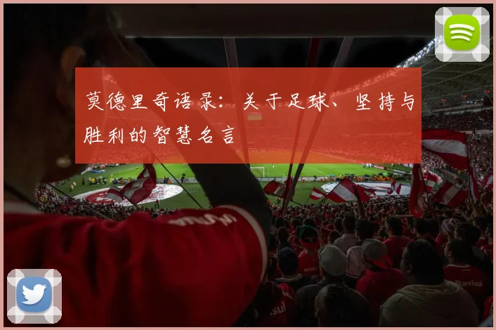 莫德里奇语录：关于足球、坚持与胜利的智慧名言