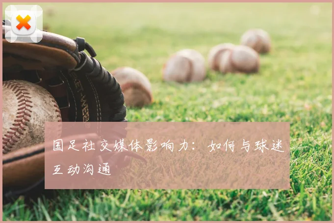 国足社交媒体影响力：如何与球迷互动沟通