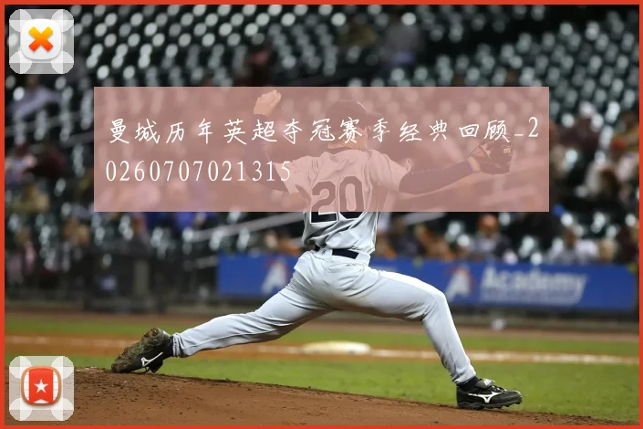 曼城历年英超夺冠赛季经典回顾_20260707021315