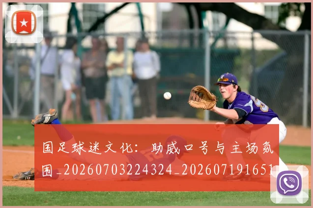 国足球迷文化：助威口号与主场氛围_20260703224324_20260719165131