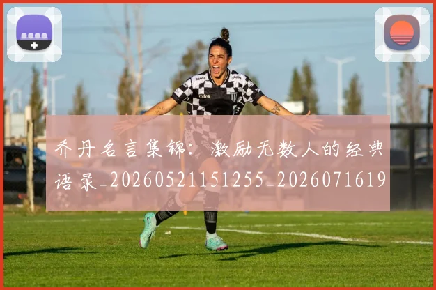 乔丹名言集锦：激励无数人的经典语录_20260521151255_20260716191925